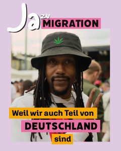 Portrait einer Person mit Schriftzug "Ja zu Migration, weil wir auch Teil von Deutschland sind."