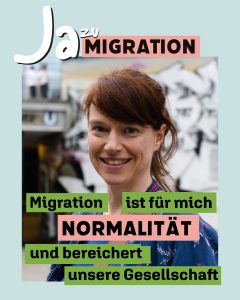 Portrait einer Person mit Schriftzug "Ja zu Migration. Migration ist für ich Normalität und bereichert unsere Gesellschaft."