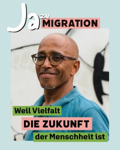 Portrait einer Person mit Schriftzug "Ja zu Migration, weil Vielfalt die Zukunft der Menschheit ist."